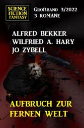 Icon image Aufbruch zur fernen Welt: Science Fiction Fantasy Großband 3 Romane