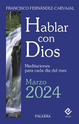 Icon image Hablar con Dios - Marzo 2024: Meditaciones para cada día del mes