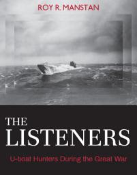 Icon image The Listeners: U-boat Hunters During the Great War