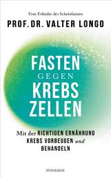 Icon image Fasten gegen Krebszellen: Mit der richtigen Ernährung Krebs vorbeugen und behandeln - Vom Erfinder des Scheinfastens