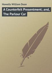 Icon image A Counterfeit Presentment; and, The Parlour Car