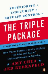 Icon image The Triple Package: How Three Unlikely Traits Explain the Rise and Fall of Cultural Groups in America