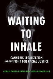 Icon image Waiting to Inhale: Cannabis Legalization and the Fight for Racial Justice