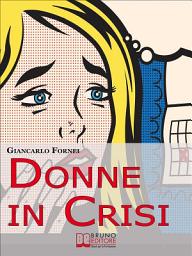 Icon image Donne in Crisi: Come Tornare a Sorridere, a Piacersi, a Riappropriarsi della Propria Vita