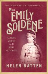 Icon image The Improbable Adventures of Miss Emily Soldene: Actress, Writer, and Rebel Victorian