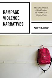 Icon image Rampage Violence Narratives: What Fictional Accounts of School Shootings Say about the Future of Americas Youth