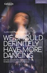 Icon image We Should Definitely Have More Dancing: Or the Amazing Adventures of the Woman with a Fist in Her Head