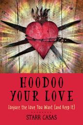 Icon image Hoodoo Your Love: Conjure the Love You Want (and Keep It)