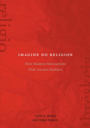 Icon image Imagine No Religion: How Modern Abstractions Hide Ancient Realities