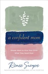 Icon image A Confident Mom: Simple Ways to Give Your Child What They Need Most
