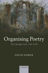 Icon image Organising Poetry: The Coleridge Circle, 1790-1798