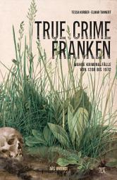 Icon image True Crime Franken: Wahre Kriminalfälle von 1208 bis 1972