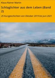 Icon image Schlaglichter aus dem Leben (Band 2): 25 Kurzgeschichten von Oktober 2019 bis Juni 2021