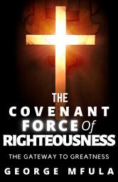Icon image The Covenant Force of Righteousness: The Gateway to Greatness