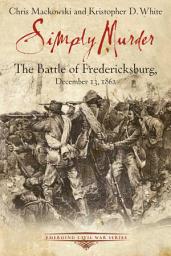 Icon image Simply Murder: The Battle of Fredericksburg, December 13, 1862