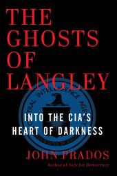 Icon image The Ghosts of Langley: Into the CIA's Heart of Darkness