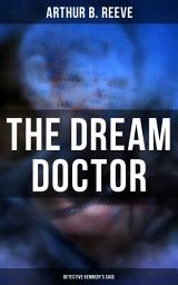 Icon image The Dream Doctor: Detective Kennedy's Case: Professor Craig Kennedy Detective Novel