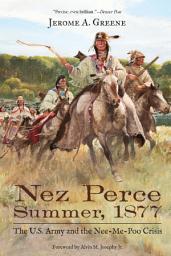 Icon image Nez Perce Summer 1877: The U. S. Army and the Nee-Me-Poo Crisis