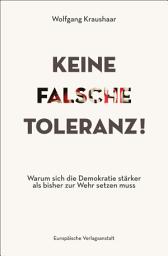 Icon image Keine falsche Toleranz!: Warum sich die Demokratie stärker als bisher zur Wehr setzen muss