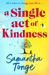Icon image A Single Act of Kindness: A breathtaking, emotional novel of love and friendship from Samantha Tonge