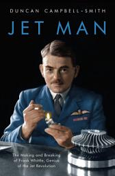 Icon image Jet Man: The Making and Breaking of Frank Whittle, Genius of the Jet Revolution