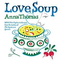 Icon image Love Soup: 160 All-New Vegetarian Recipes from the Author of The Vegetarian Epicure