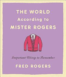 Icon image The World According to Mister Rogers: Important Things to Remember