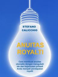 Icon image Anuitas Royalti: Cara membuat anuitas otomatis dengan mengubah ide dan kejeniusan pribadi Anda menjadi pendapatan royalti