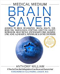 Icon image Medical Medium Brain Saver: Answers to Brain Inflammation, Mental Health, OCD, Brain Fog, Neurological Symptoms, Addiction, Anxiety, Depression, Heavy Metals, Epstein-Barr Virus