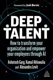 Icon image Deep Talent: How to Transform Your Organization and Empower Your Employees Through AI
