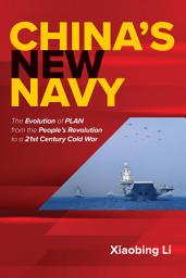 Icon image China's New Navy: The Evolution of PLAN from the People's Revolution to a 21st Century Cold War