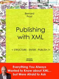 Icon image Publishing with XML: Everything You Always Wanted to Know about XML... but Were Afraid to Ask