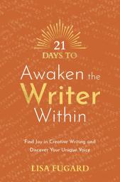 Icon image 21 Days to Awaken the Writer Within: Find Joy in Creative Writing and Discover Your Unique Voice