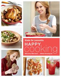 Icon image Happy Cooking: Make Every Meal Count ... Without Stressing Out: A Cookbook