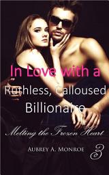 Icon image In Love with a Ruthless, Calloused Billionaire 3: Melting the Frozen Heart