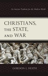 Icon image Christians, the State, and War: An Ancient Tradition for the Modern World