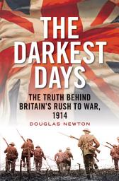 Icon image The Darkest Days: The Truth Behind Britain's Rush to War, 1914