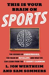 Icon image This Is Your Brain on Sports: The Science of Underdogs, the Value of Rivalry, and What We Can Learn from the T-Shirt Cannon