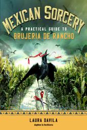 Icon image Mexican Sorcery: A Practical Guide to Brujeria de Rancho