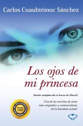 Icon image Los ojos de mi princesa: Versión completa de La fuerza de Sheccid Una de las novelas de amor más originales y conmovedoras de la literatura actual.