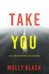 Icon image Take You (A Rylie Wolf FBI Suspense Thriller—Book Five)