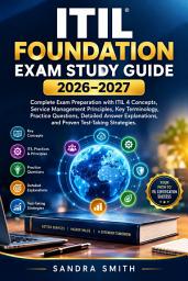Icon image ITIL Foundation Exam Study Guide 2026–2027: Complete Exam Preparation with ITIL 4 Concepts, Service Management Principles, Key Terminology, Practice Questions, Detailed Answer Explanations, and Proven Test-Taking Strategies