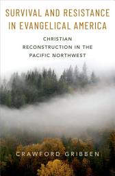 Icon image Survival and Resistance in Evangelical America: Christian Reconstruction in the Pacific Northwest