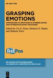 Icon image Grasping Emotions: Approaches to Emotions in Interreligious and Interdisciplinary Discourse