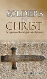 Icon image Soldiers for Christ: A Study of the Epistle to the Ephesians