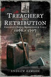 Icon image Treachery and Retribution: England's Dukes, Marquesses & Earls, 1066–1707