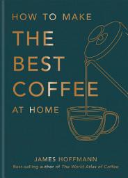 Icon image How to make the best coffee at home: Sunday Times bestseller from world-class barista