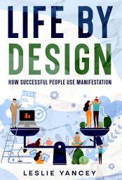 Icon image Life by Design: How Successful People Use Manifestation