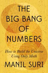 Icon image The Big Bang of Numbers: How to Build the Universe Using Only Math
