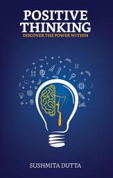 Icon image Positive Thinking: Discover The Power Within